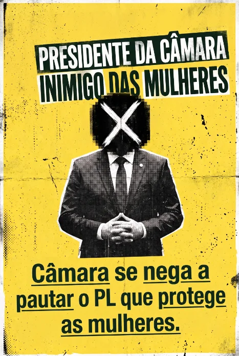 Arte em lambe amarelo com a silhueta de um homem de terno sem rosto: “Presidente da Câmara inimigo das mulheres. Câmara se nega a pautar o PL que protege as mulheres”.