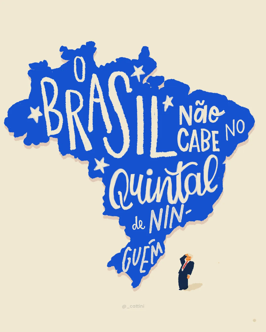 Fundo creme com o mapa do Brasil em azul. Dentro dele, em letras brancas desenhadas à mão, entre estrelas: “O Brasil não cabe no quintal de ninguém”. Embaixo, à direita, um homem pequeno de terno escuro e gravata vermelha, com a mão na testa, olhando para o mapa.