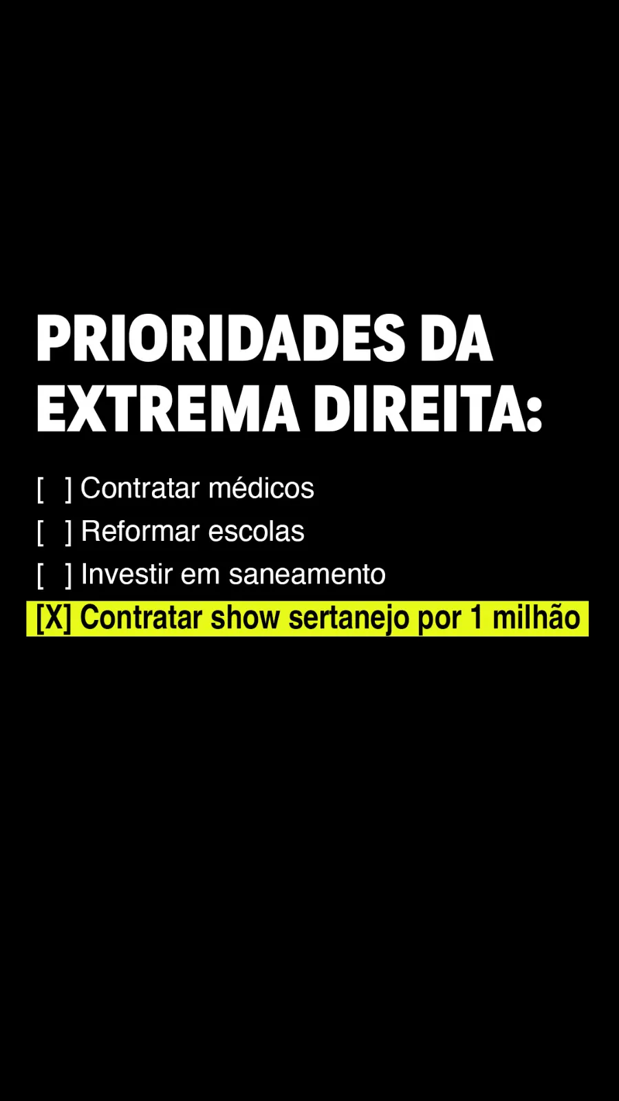 Sobre fundo preto, o título “Prioridades da extrema direita:” e uma lista com três caixas vazias, contratar médicos, reformar escolas e investir em saneamento, e uma quarta marcada e destacada em amarelo: contratar show sertanejo por 1 milhão.