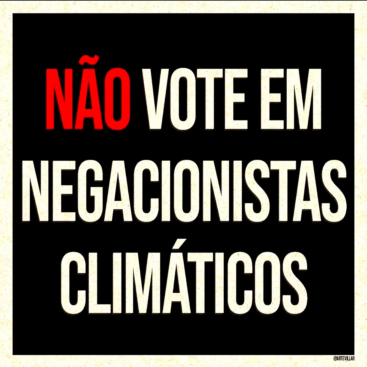 Cartaz preto com moldura clara. Em letras grandes, com o “não” em vermelho: “Não vote em negacionistas climáticos”.