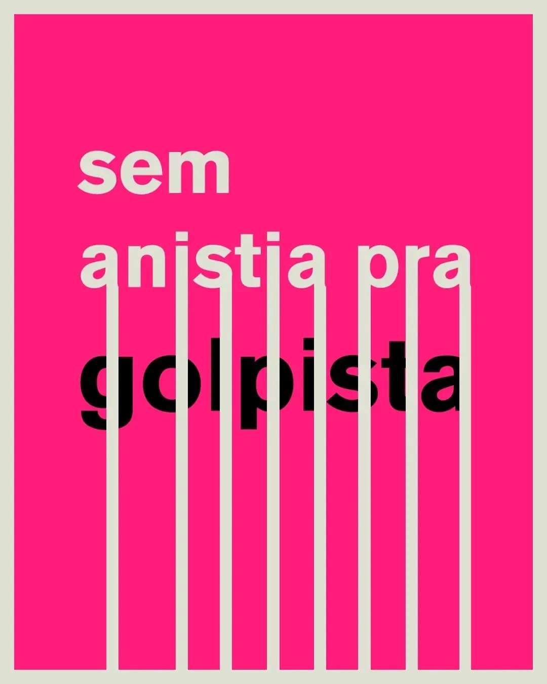 Fundo rosa forte atravessado por barras verticais claras, como grades de prisão. Em letras claras e pretas: “sem anistia pra golpista”.