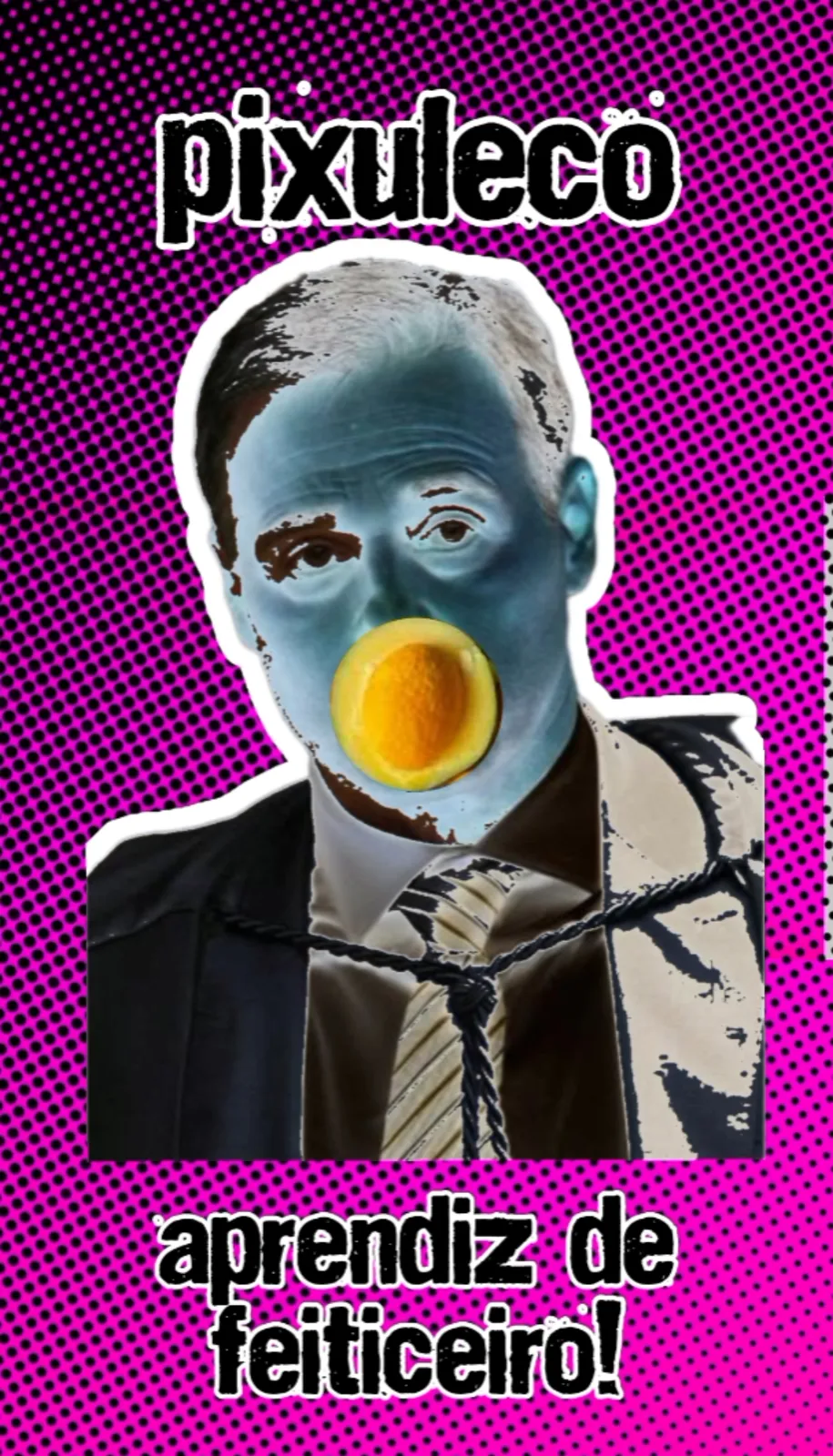 Fundo magenta de bolinhas pretas. No centro, o recorte de um homem de terno com o rosto pintado de azul, amarrado com corda e com uma fruta amarela na boca. Em cima: “pixuleco”. Embaixo: “aprendiz de feiticeiro!”.
