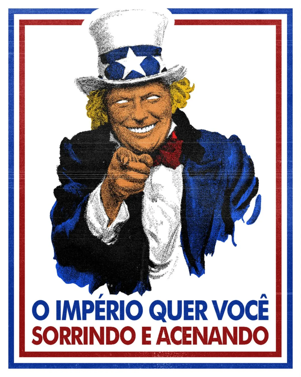 Releitura do cartaz do Tio Sam apontando o dedo, com o rosto de Trump sob a cartola estrelada. Embaixo, em azul e vermelho: “O império quer você sorrindo e acenando”.
