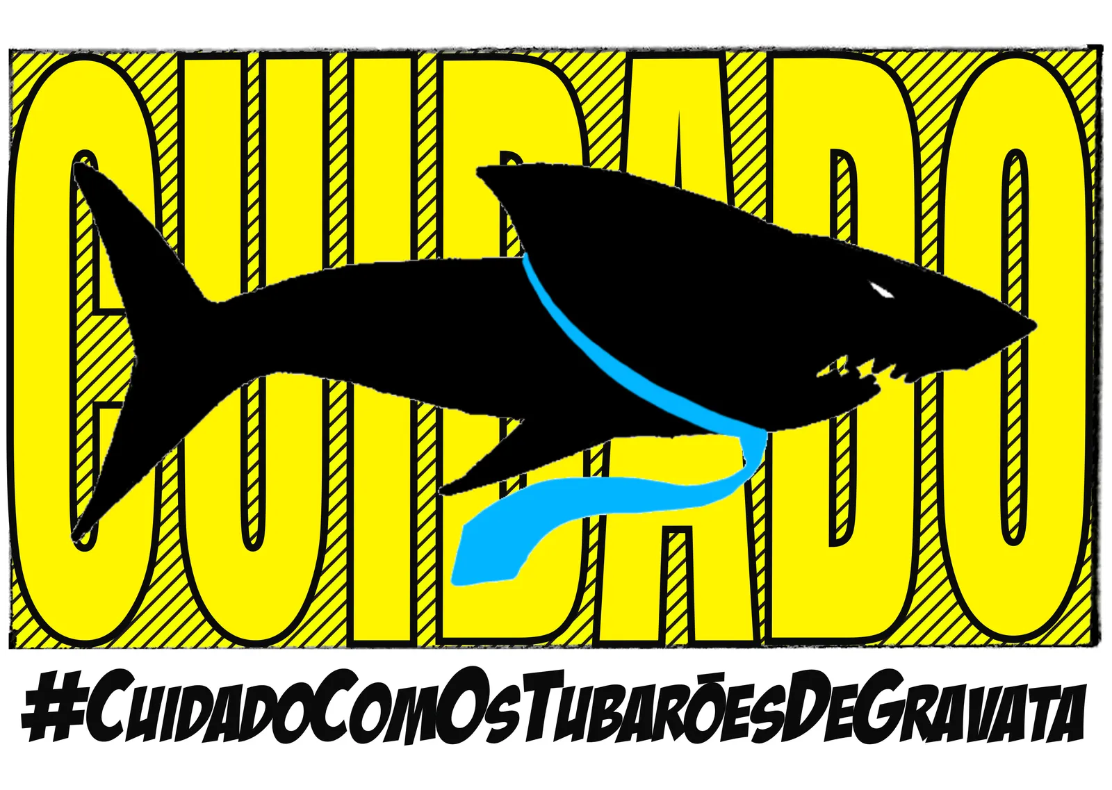 Sobre fundo branco, a palavra “cuidado” em letras amarelas hachuradas de preto, e por cima delas a silhueta preta de um tubarão de gravata azul. Embaixo, a hashtag “#CuidadoComOsTubarõesDeGravata”.