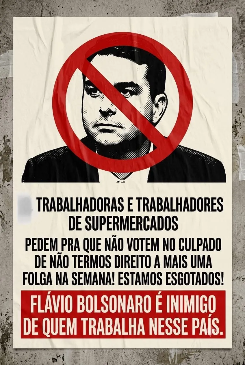 Cartaz em papel claro colado sobre concreto. No alto, a foto em meio-tom de um homem de terno coberta por um símbolo de proibido em vermelho. Embaixo, em letras pretas: “trabalhadoras e trabalhadores de supermercados pedem pra que não votem no culpado de não termos direito a mais uma folga na semana! Estamos esgotados!”, e numa tarja vermelha: “Flávio Bolsonaro é inimigo de quem trabalha nesse país”.